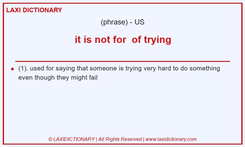 Definition it is not for  of trying in American English