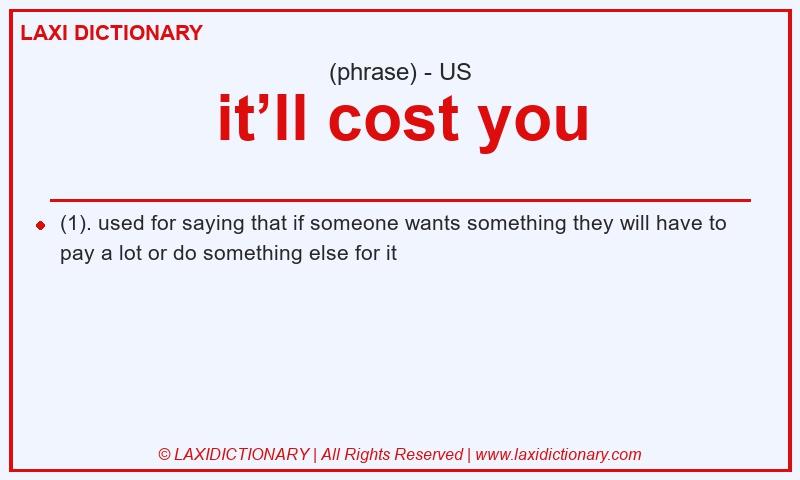 Definition it’ll cost you in American English