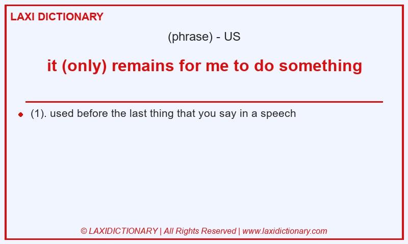 Definition it (only) remains for me to do something in American English