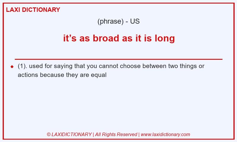 Definition it’s as broad as it is long in American English