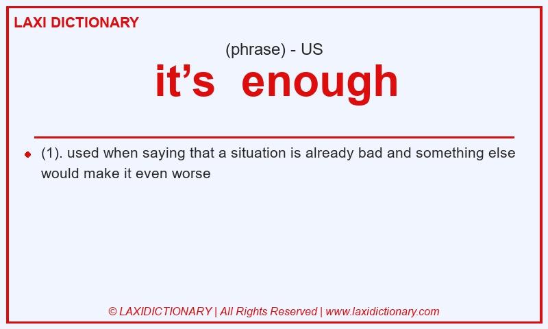 Definition it’s  enough in American English