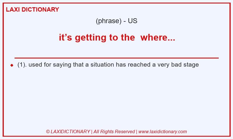 Definition it’s getting to the  where... in American English