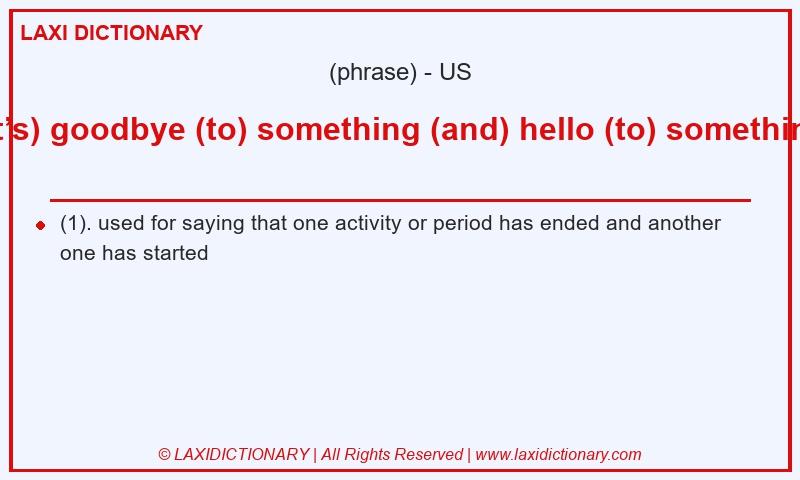 Definition (it’s) goodbye (to) something (and) hello (to) something in American English