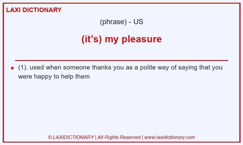 Definition (it’s) my pleasure in American English