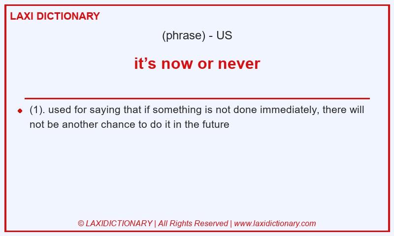 Definition it’s now or never in American English
