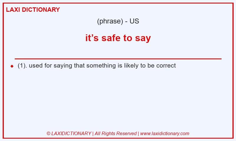 Definition it’s safe to say in American English