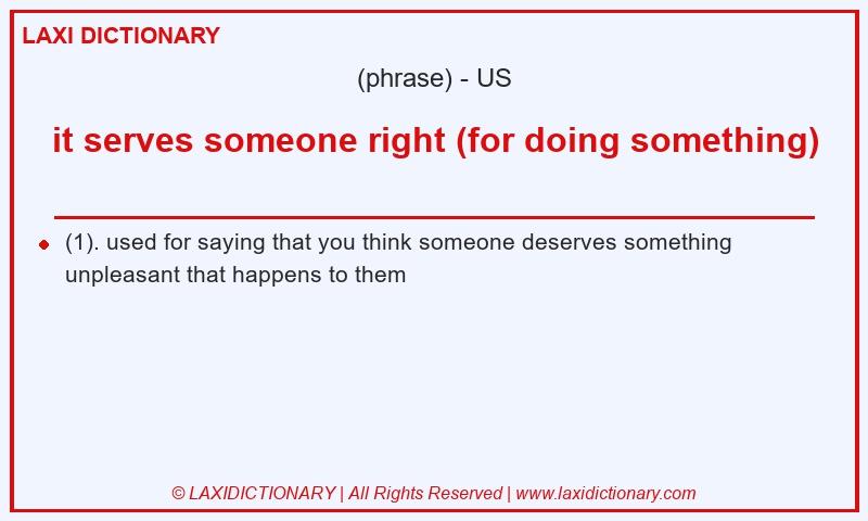 Definition it serves someone right (for doing something) in American English