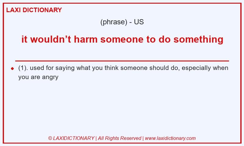 Definition it wouldn’t harm someone to do something in American English
