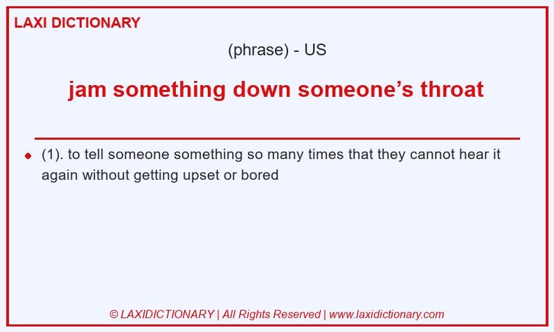 Definition jam something down someone’s throat in American English