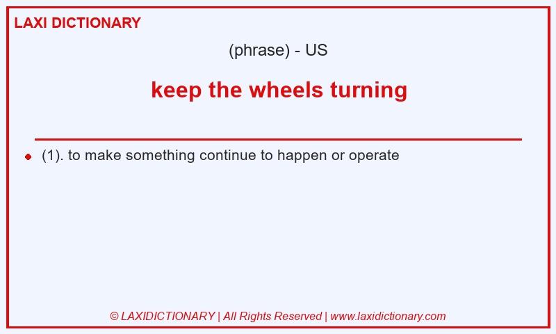 Definition keep the wheels turning in American English