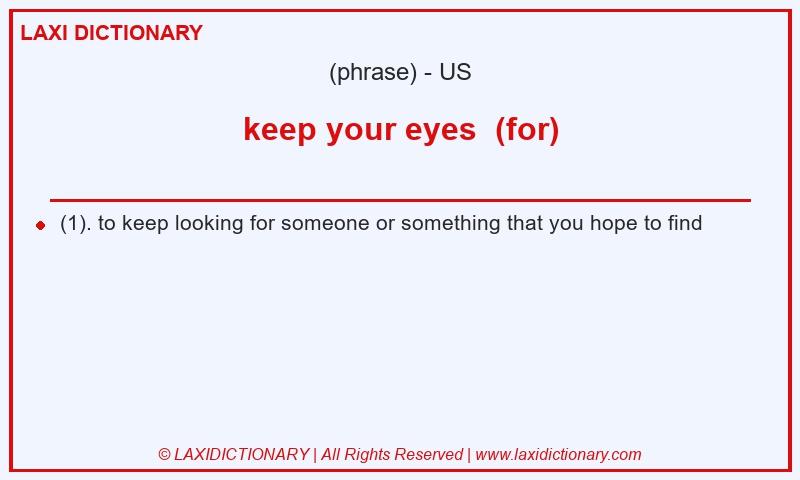 Definition keep your eyes (for) in American English