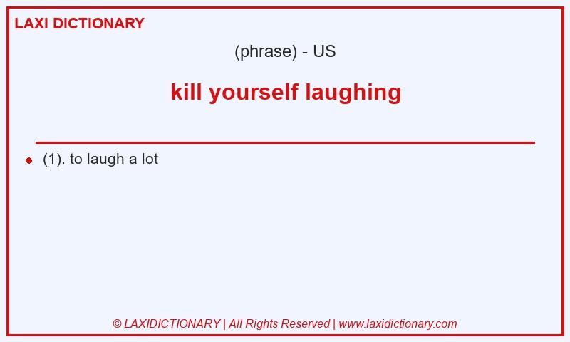 Definition kill yourself laughing in American English