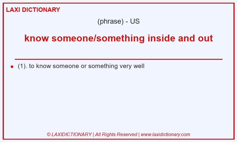 Definition know someone/something inside and out in American English