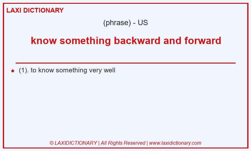 Definition know something backward and forward in American English