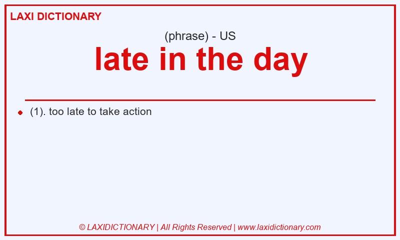 Definition late in the day in American English