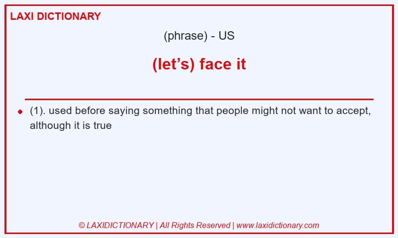 Definition (let’s) face it in American English