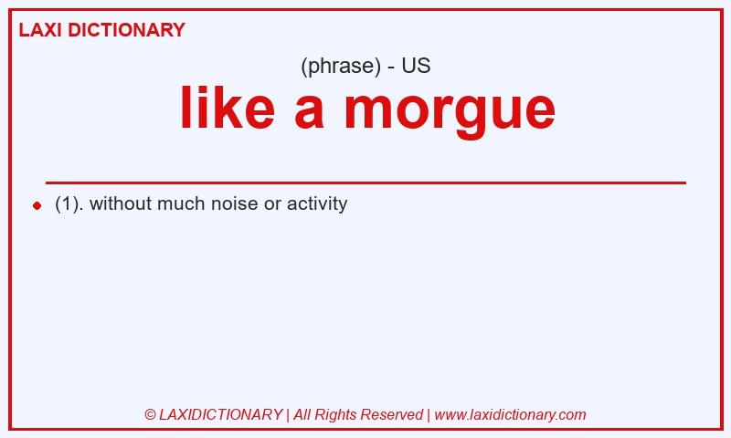 Definition like a morgue in American English