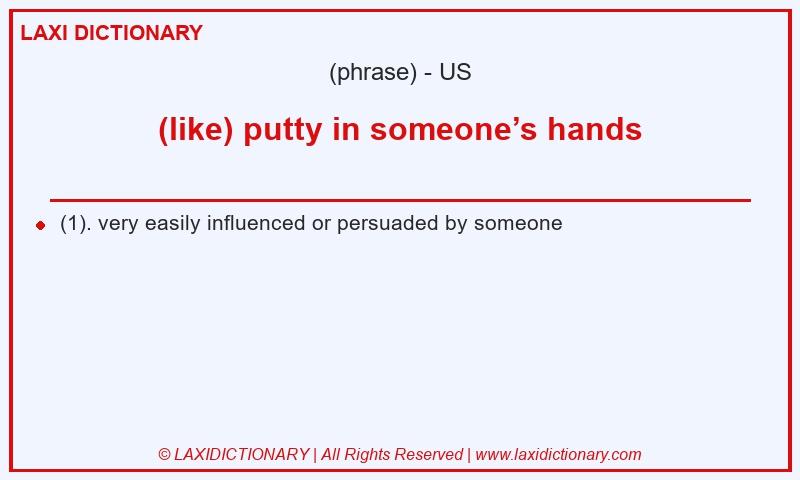 Definition (like) putty in someone’s hands in American English