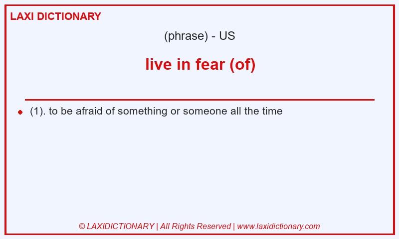 Definition live in fear (of) in American English