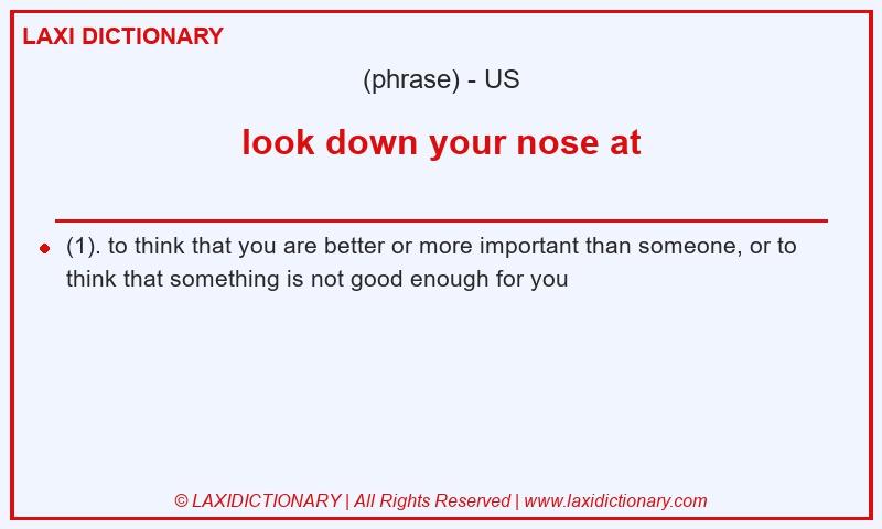 Definition look down your nose at in American English