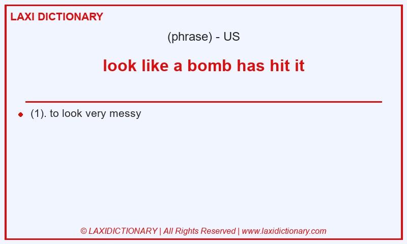 Definition look like a bomb has hit it in American English