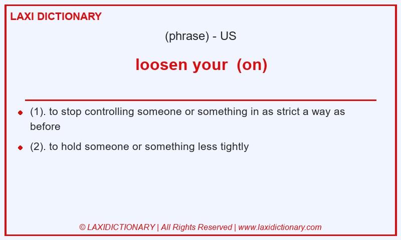 Definition loosen your  (on) in American English