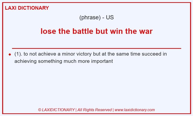 Definition lose the battle but win the war in American English