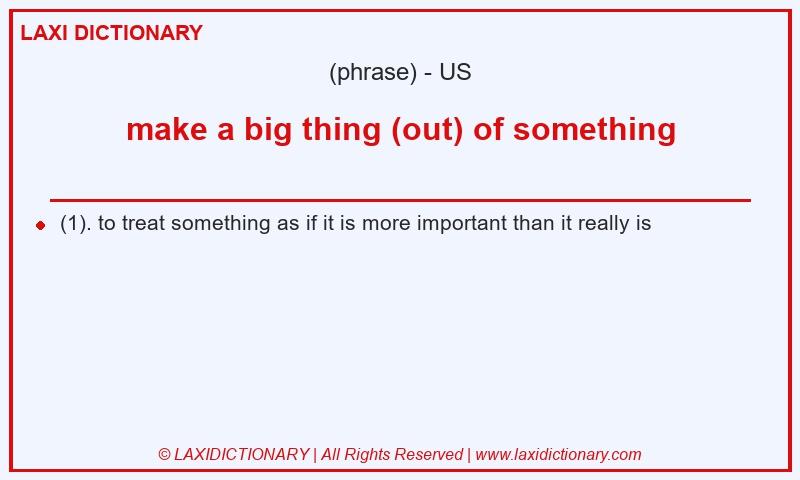 Definition make a big thing (out) of something in American English