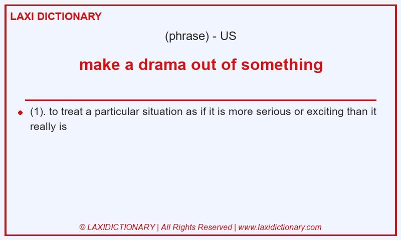Definition make a drama out of something in American English