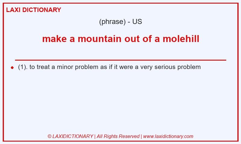 Definition make a mountain out of a molehill in American English