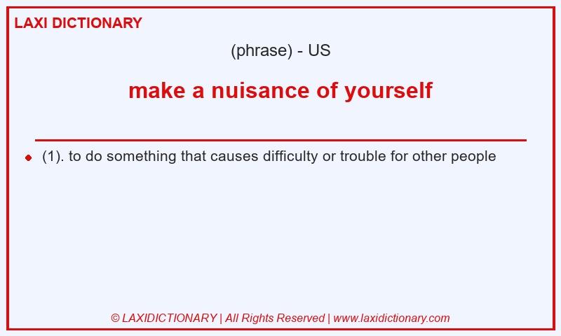 Definition make a nuisance of yourself in American English
