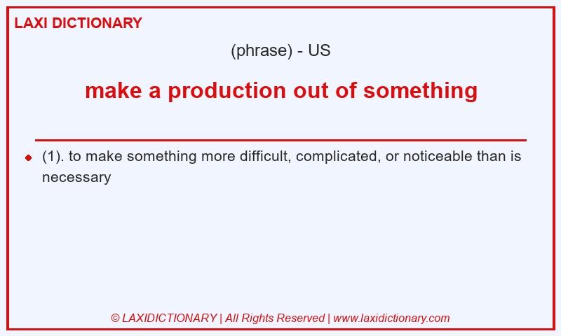 Definition make a production out of something in American English