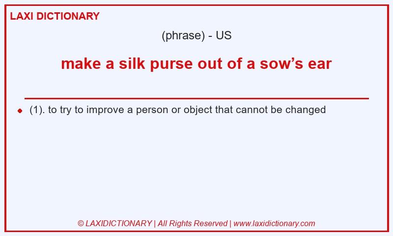 Definition make a silk purse out of a sow’s ear in American English