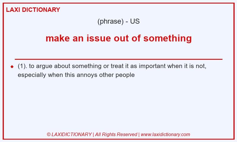 Definition make an issue out of something in American English