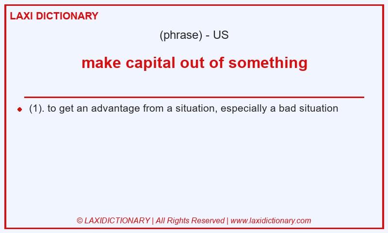 Definition make capital out of something in American English
