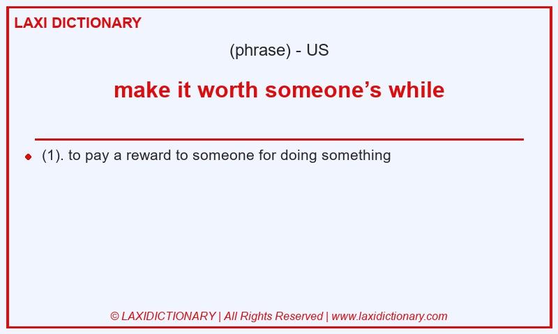 Definition make it worth someone’s while in American English