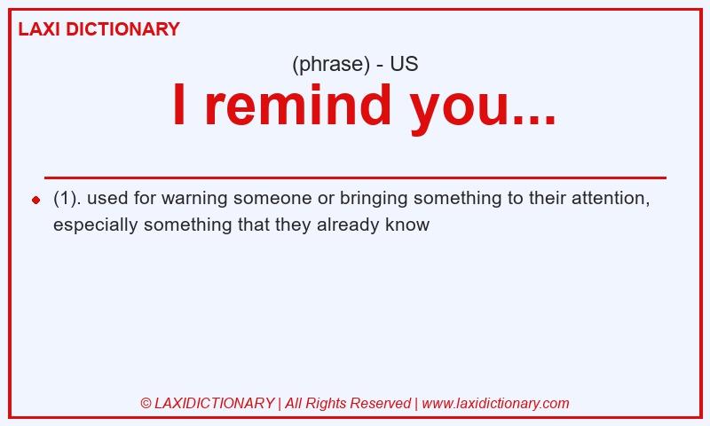 Definition  I remind you... in American English