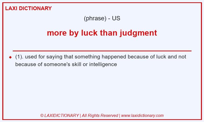 Definition more by luck than judgment in American English