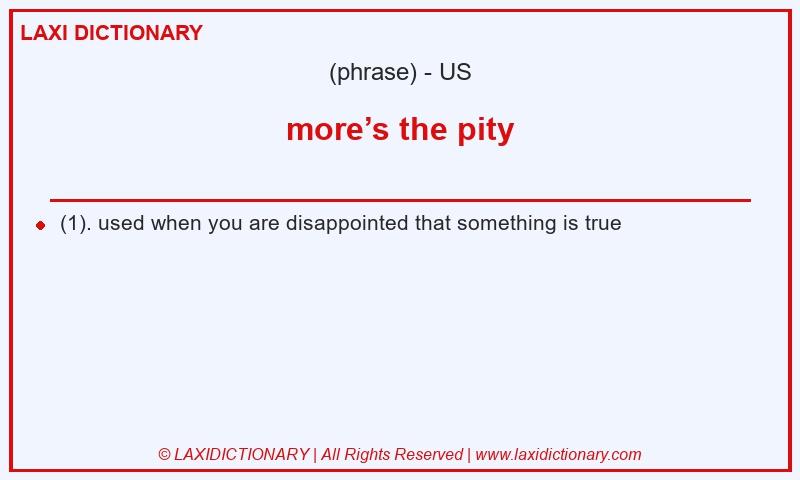 Definition more’s the pity in American English