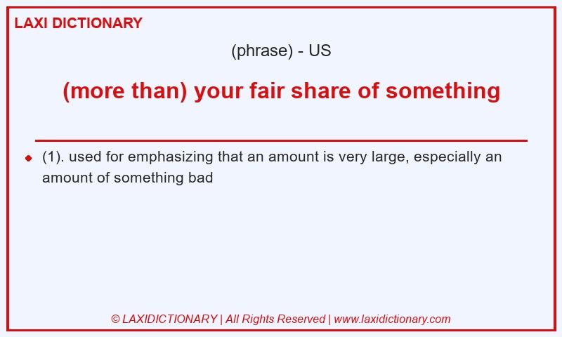 Definition (more than) your fair share of something in American English