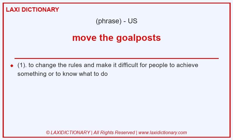 Definition move the goalposts in American English