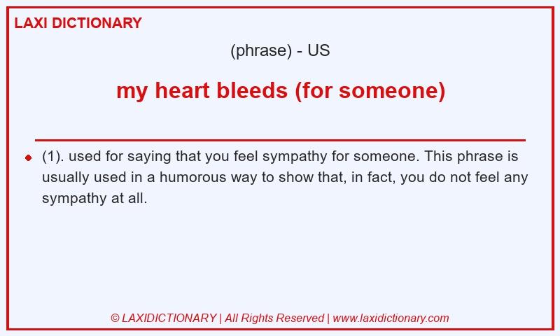 Definition my heart bleeds (for someone) in American English