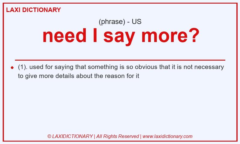 Definition need I say more? in American English