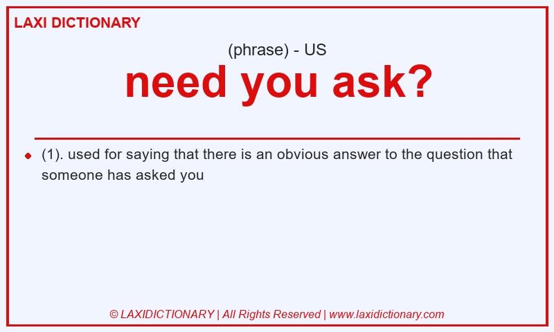 Definition need you ask? in American English