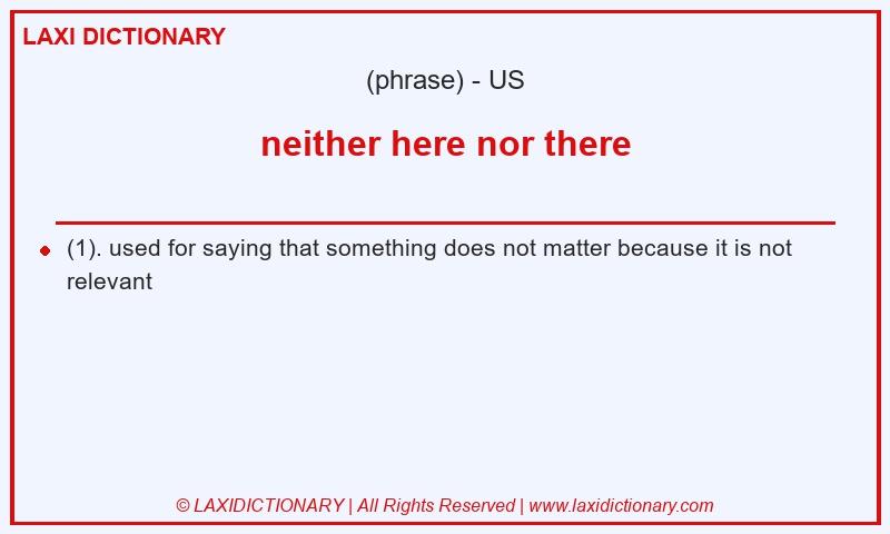 Definition neither here nor there in American English