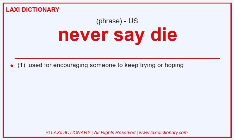 Definition never say die in American English