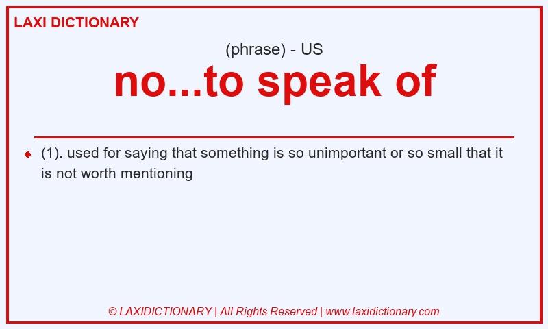 Definition no...to speak of in American English