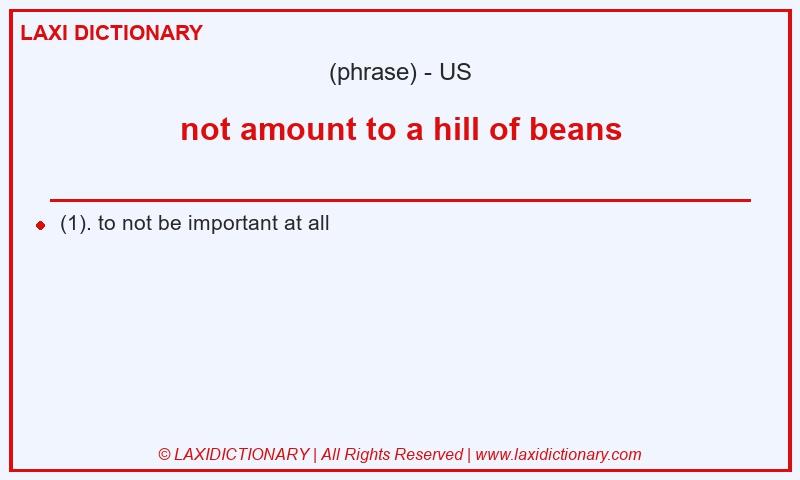 Definition not amount to a hill of beans in American English