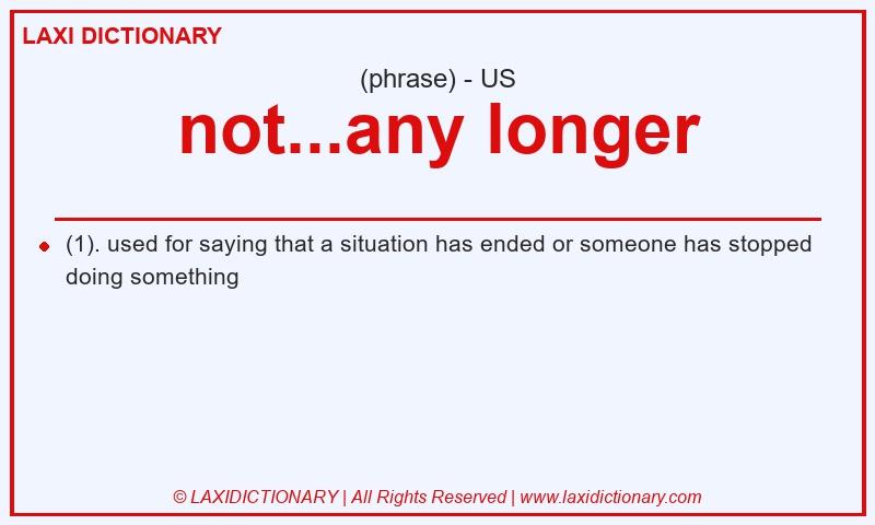 Definition not...any longer in American English
