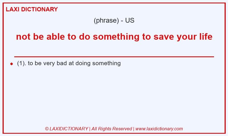 Definition not be able to do something to save your life in American English